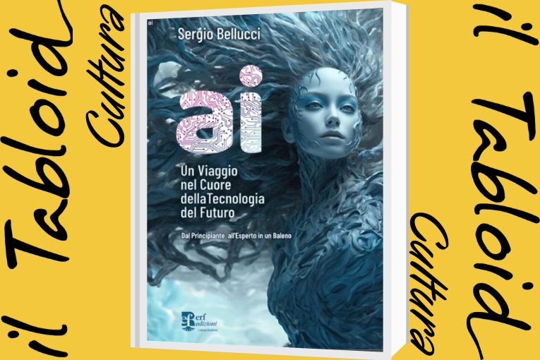 AI un viaggio nel cuore della tecnologia del futuro. Dal principiante all'esperto, il nuovo libro di Sergio Bellucci