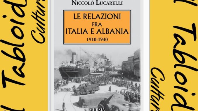 Le relazioni fra Italia e Albania (1910-1940), il nuovo saggio di Niccolò Lucarelli
